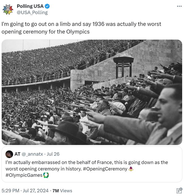 I'm going to go out on a limb and say 1936 was actually the worst opening ceremony for the Olympics Polling USA @USA_Polling I'm going to go out on a limb and say 1936 was actually the worst opening ceremony for the Olympics AT @_annatx • Jul 26 I'm actually embarrassed on the behalf of France, this is going down as the worst opening ceremony in history. #OpeningCeremony #OlympicGames ( 5:29 PM Jul 27, 2024 7M Views ...